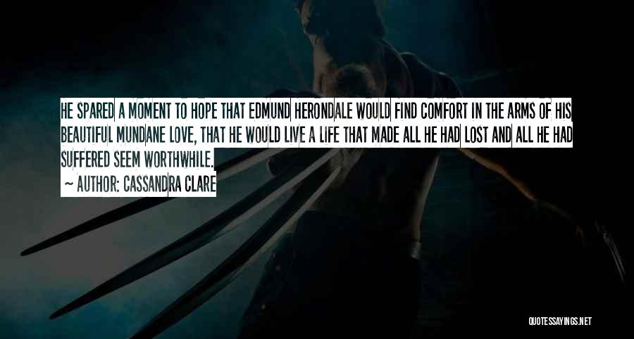 Cassandra Clare Quotes: He Spared A Moment To Hope That Edmund Herondale Would Find Comfort In The Arms Of His Beautiful Mundane Love,