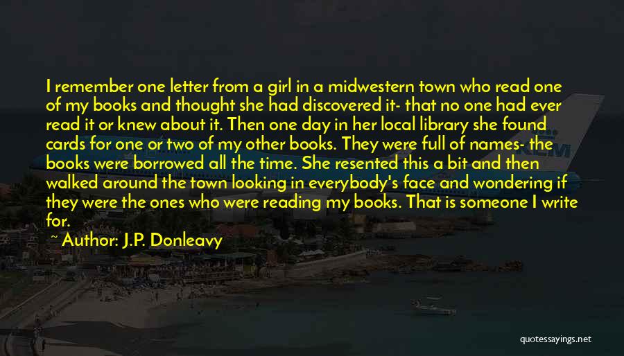 J.P. Donleavy Quotes: I Remember One Letter From A Girl In A Midwestern Town Who Read One Of My Books And Thought She