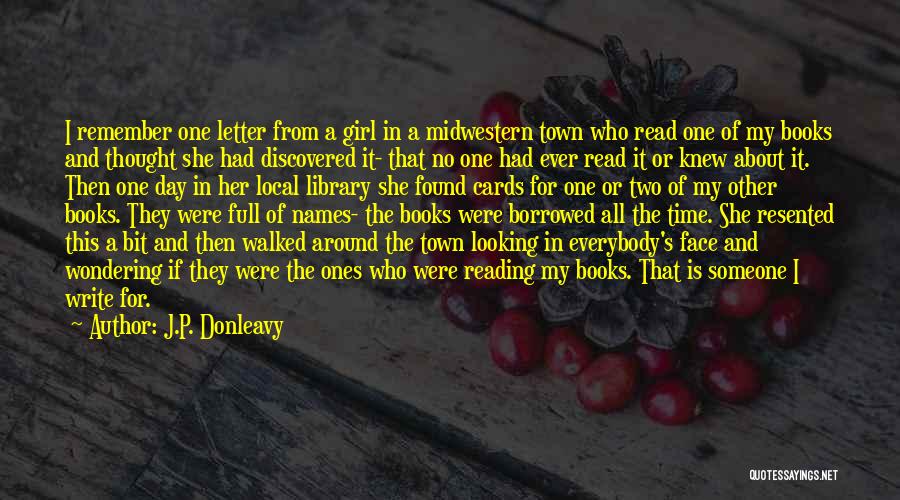 J.P. Donleavy Quotes: I Remember One Letter From A Girl In A Midwestern Town Who Read One Of My Books And Thought She