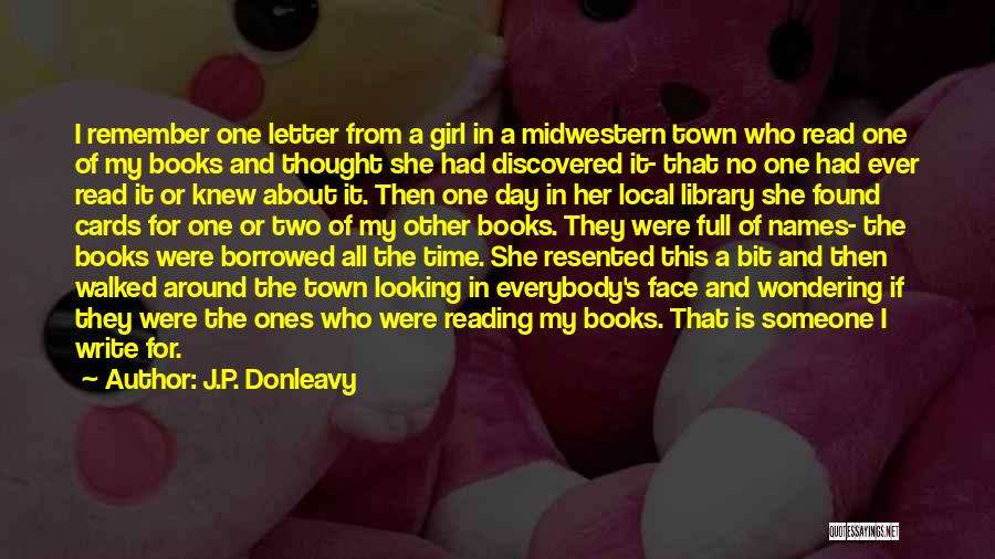 J.P. Donleavy Quotes: I Remember One Letter From A Girl In A Midwestern Town Who Read One Of My Books And Thought She