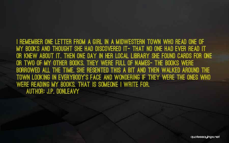 J.P. Donleavy Quotes: I Remember One Letter From A Girl In A Midwestern Town Who Read One Of My Books And Thought She