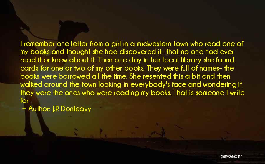 J.P. Donleavy Quotes: I Remember One Letter From A Girl In A Midwestern Town Who Read One Of My Books And Thought She