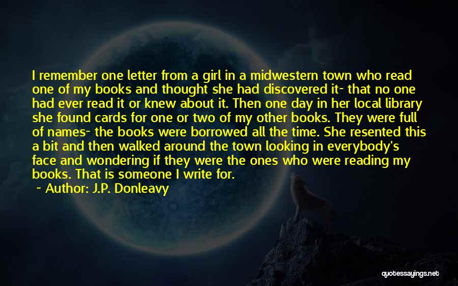 J.P. Donleavy Quotes: I Remember One Letter From A Girl In A Midwestern Town Who Read One Of My Books And Thought She