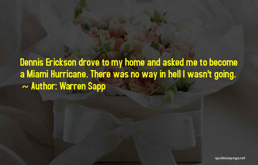 Warren Sapp Quotes: Dennis Erickson Drove To My Home And Asked Me To Become A Miami Hurricane. There Was No Way In Hell