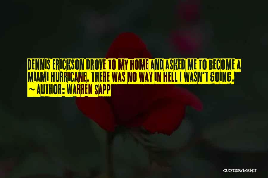 Warren Sapp Quotes: Dennis Erickson Drove To My Home And Asked Me To Become A Miami Hurricane. There Was No Way In Hell