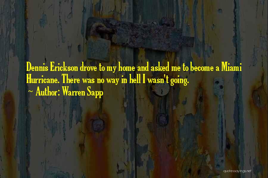 Warren Sapp Quotes: Dennis Erickson Drove To My Home And Asked Me To Become A Miami Hurricane. There Was No Way In Hell