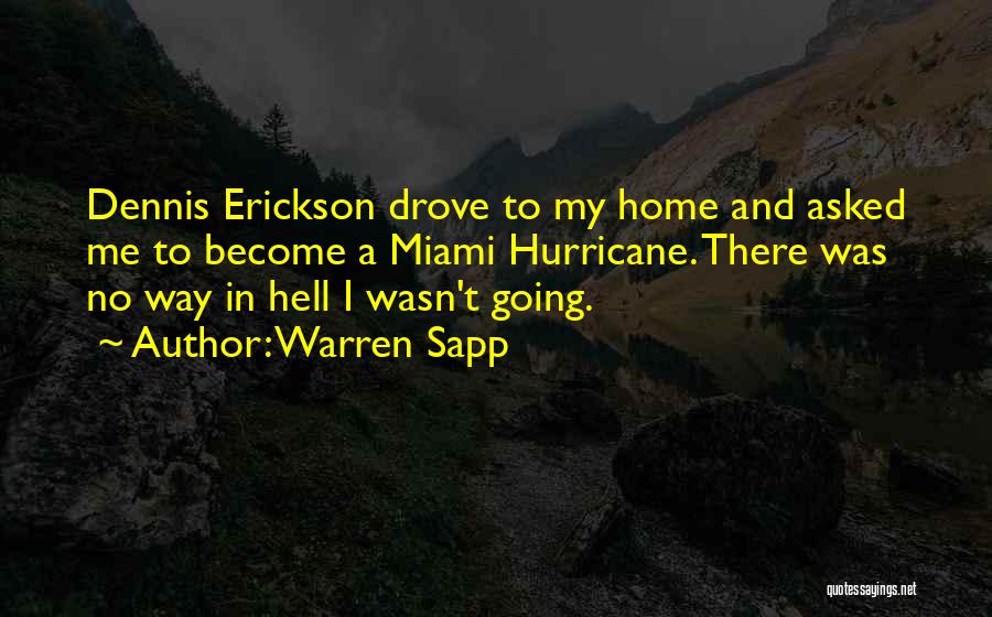 Warren Sapp Quotes: Dennis Erickson Drove To My Home And Asked Me To Become A Miami Hurricane. There Was No Way In Hell