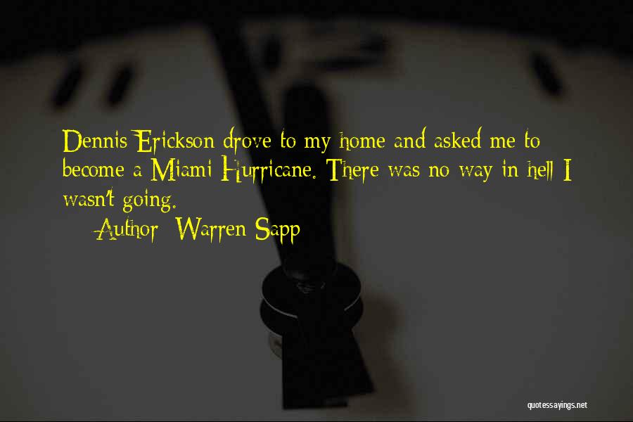 Warren Sapp Quotes: Dennis Erickson Drove To My Home And Asked Me To Become A Miami Hurricane. There Was No Way In Hell