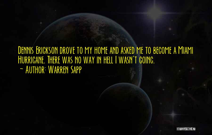 Warren Sapp Quotes: Dennis Erickson Drove To My Home And Asked Me To Become A Miami Hurricane. There Was No Way In Hell