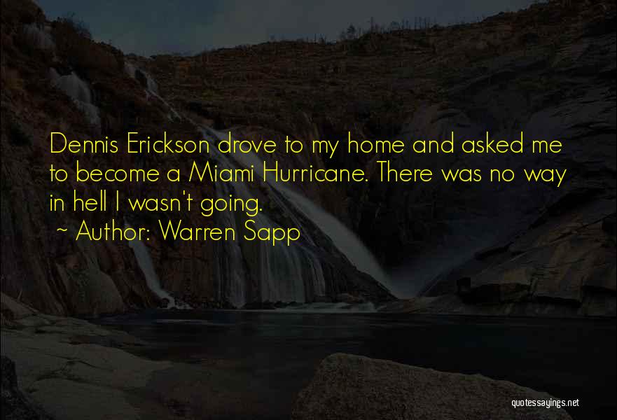 Warren Sapp Quotes: Dennis Erickson Drove To My Home And Asked Me To Become A Miami Hurricane. There Was No Way In Hell