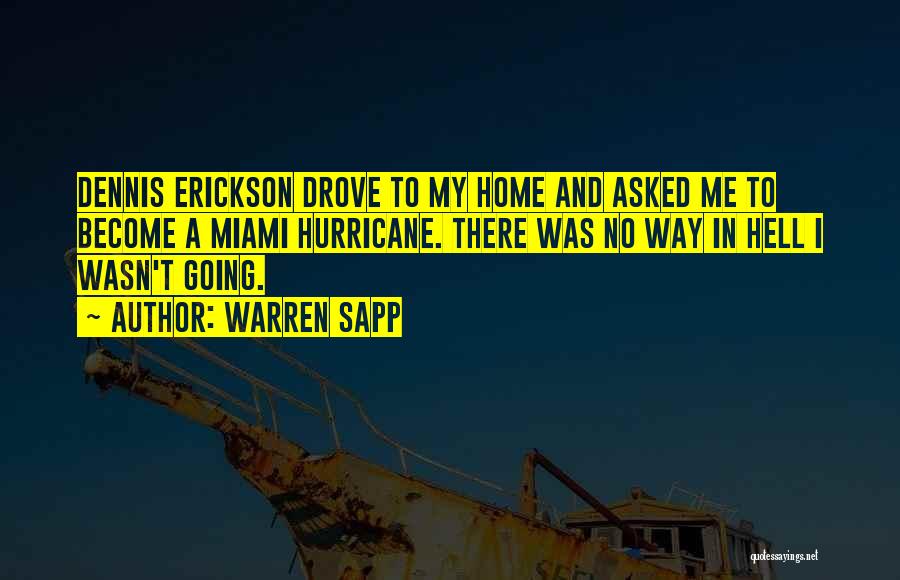 Warren Sapp Quotes: Dennis Erickson Drove To My Home And Asked Me To Become A Miami Hurricane. There Was No Way In Hell