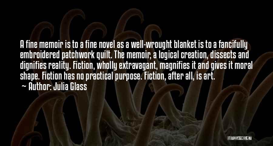 Julia Glass Quotes: A Fine Memoir Is To A Fine Novel As A Well-wrought Blanket Is To A Fancifully Embroidered Patchwork Quilt. The