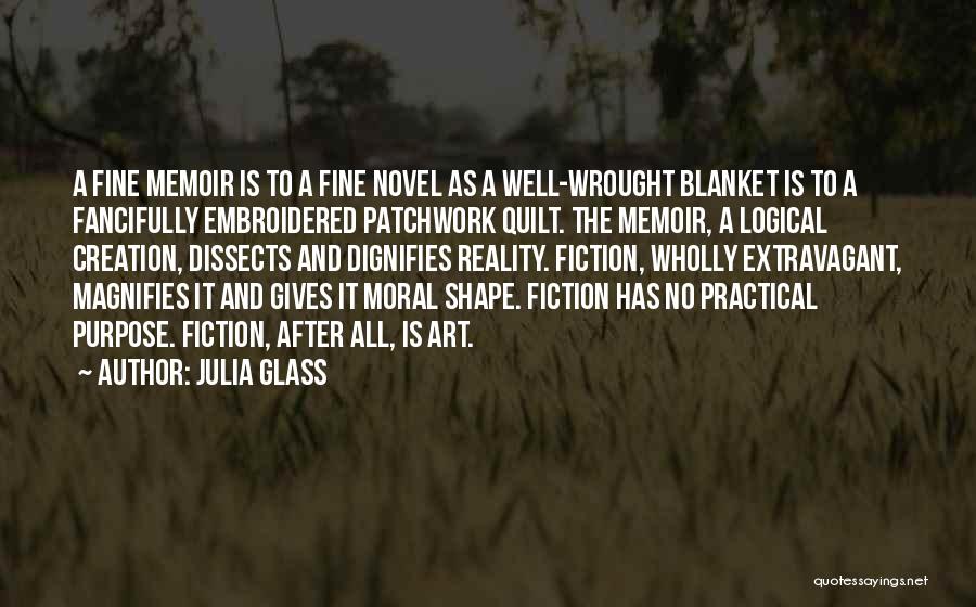 Julia Glass Quotes: A Fine Memoir Is To A Fine Novel As A Well-wrought Blanket Is To A Fancifully Embroidered Patchwork Quilt. The