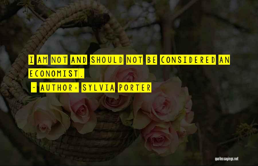 Sylvia Porter Quotes: I Am Not And Should Not Be Considered An Economist.