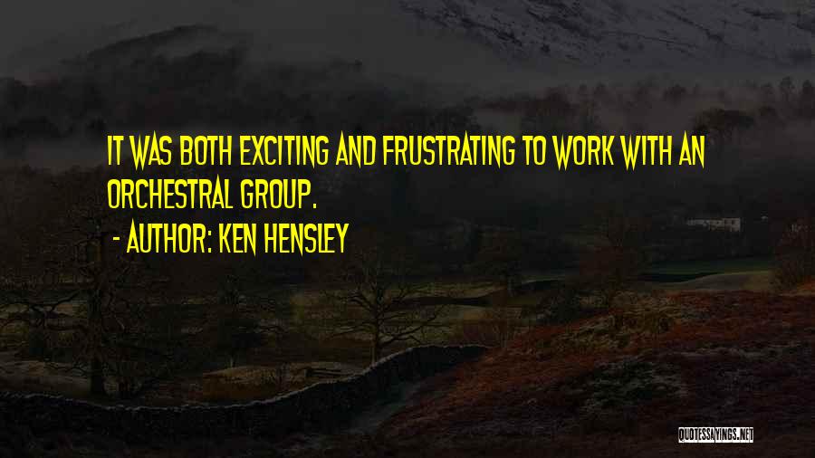 Ken Hensley Quotes: It Was Both Exciting And Frustrating To Work With An Orchestral Group.