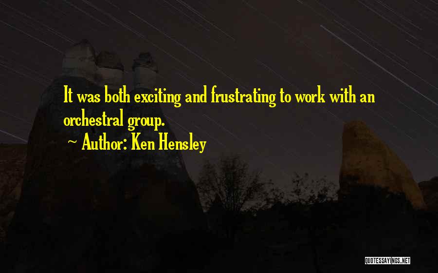 Ken Hensley Quotes: It Was Both Exciting And Frustrating To Work With An Orchestral Group.