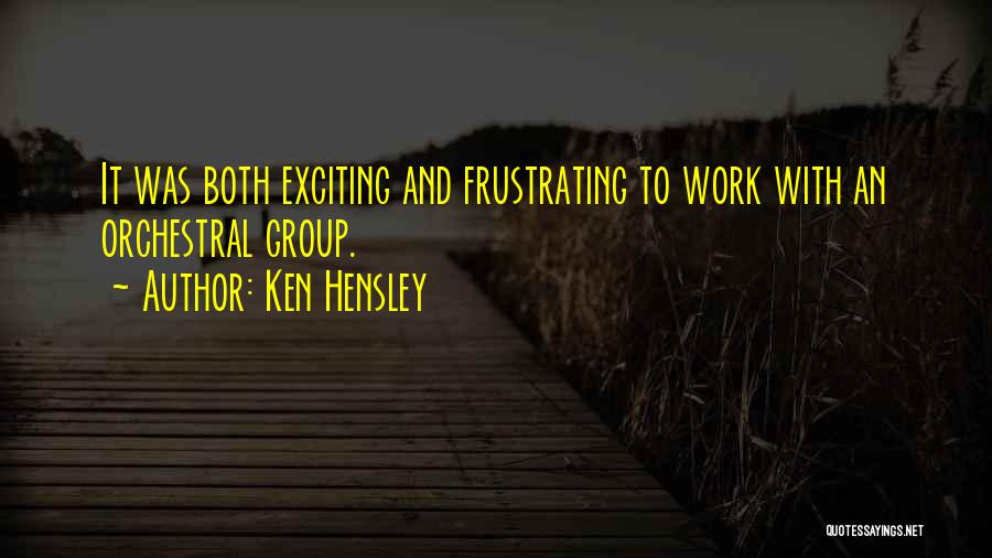 Ken Hensley Quotes: It Was Both Exciting And Frustrating To Work With An Orchestral Group.