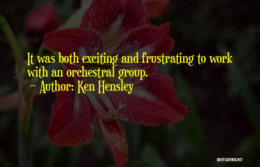 Ken Hensley Quotes: It Was Both Exciting And Frustrating To Work With An Orchestral Group.