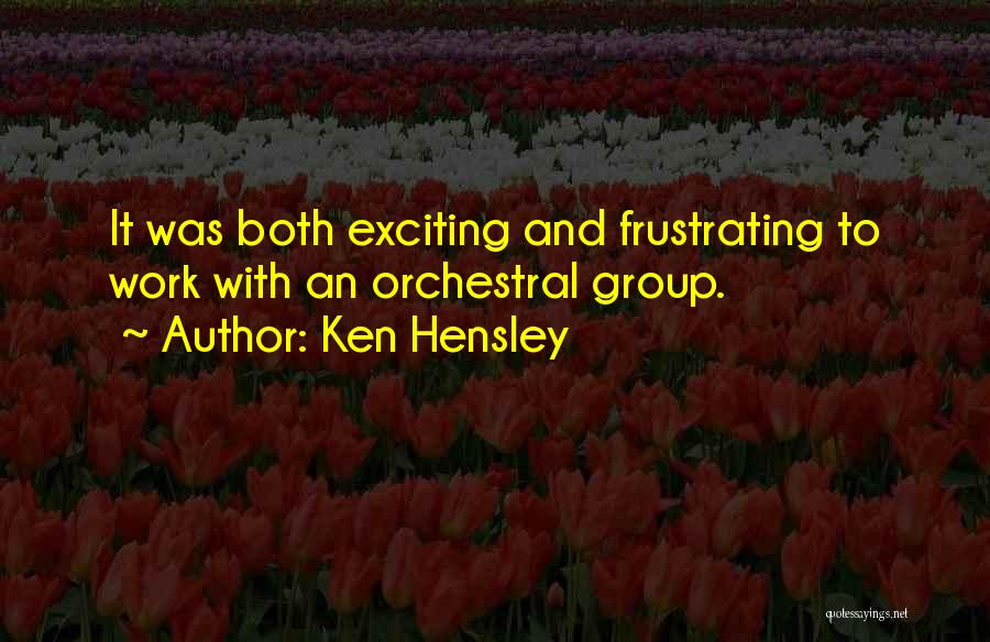 Ken Hensley Quotes: It Was Both Exciting And Frustrating To Work With An Orchestral Group.