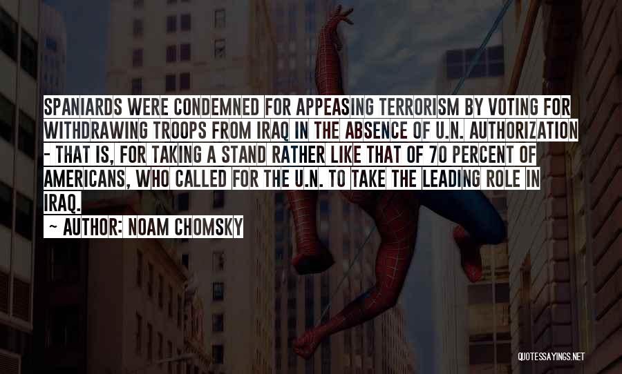 Noam Chomsky Quotes: Spaniards Were Condemned For Appeasing Terrorism By Voting For Withdrawing Troops From Iraq In The Absence Of U.n. Authorization -