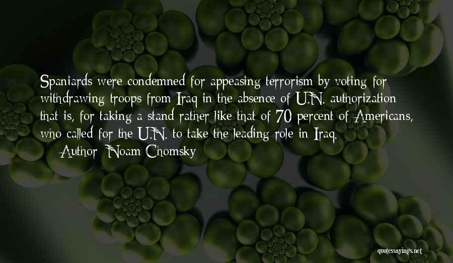 Noam Chomsky Quotes: Spaniards Were Condemned For Appeasing Terrorism By Voting For Withdrawing Troops From Iraq In The Absence Of U.n. Authorization -