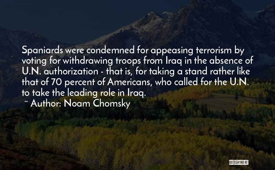 Noam Chomsky Quotes: Spaniards Were Condemned For Appeasing Terrorism By Voting For Withdrawing Troops From Iraq In The Absence Of U.n. Authorization -