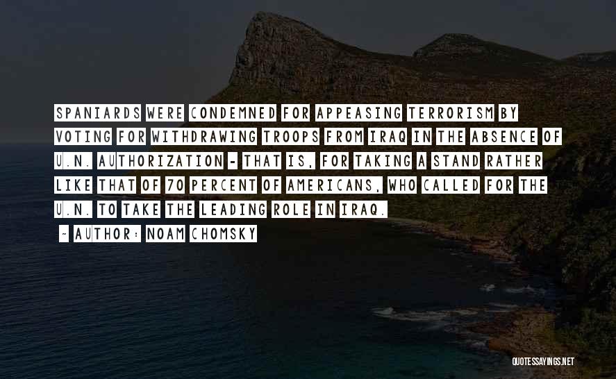 Noam Chomsky Quotes: Spaniards Were Condemned For Appeasing Terrorism By Voting For Withdrawing Troops From Iraq In The Absence Of U.n. Authorization -