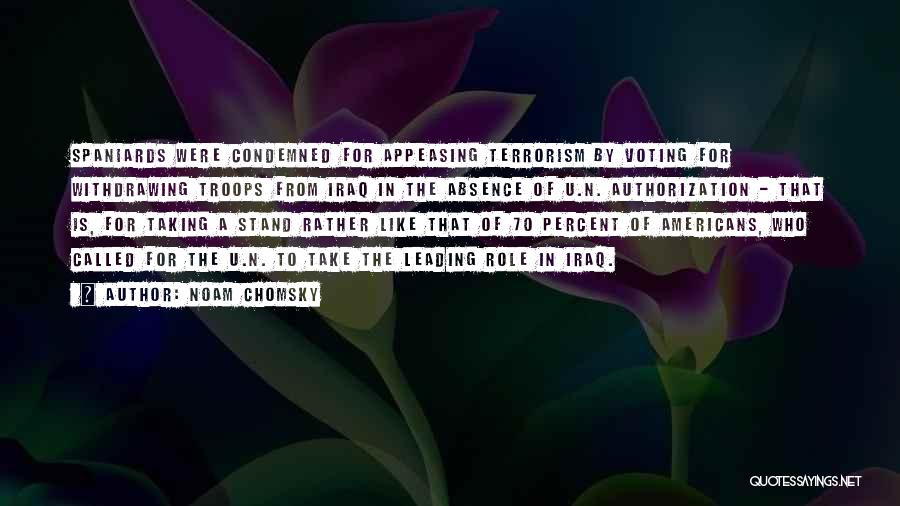 Noam Chomsky Quotes: Spaniards Were Condemned For Appeasing Terrorism By Voting For Withdrawing Troops From Iraq In The Absence Of U.n. Authorization -