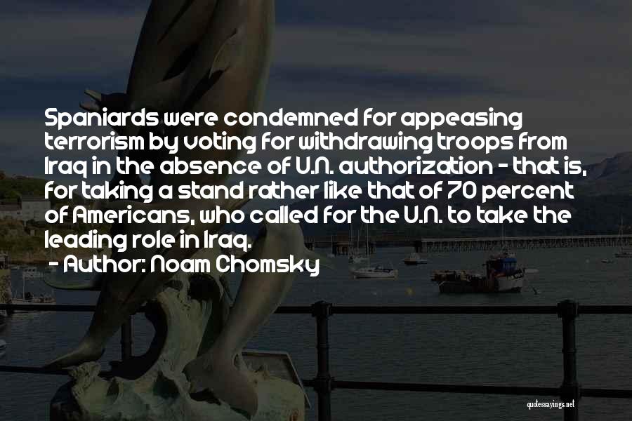 Noam Chomsky Quotes: Spaniards Were Condemned For Appeasing Terrorism By Voting For Withdrawing Troops From Iraq In The Absence Of U.n. Authorization -
