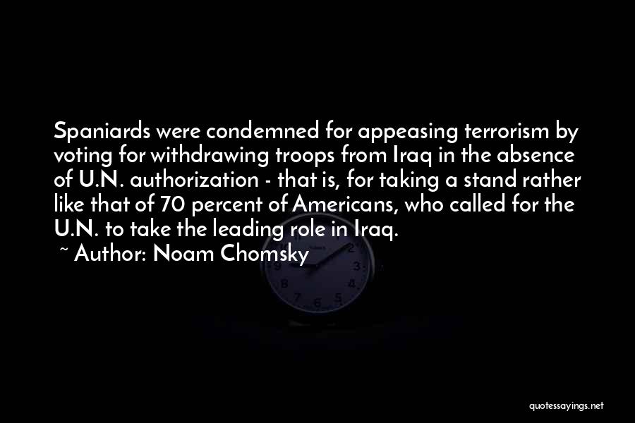 Noam Chomsky Quotes: Spaniards Were Condemned For Appeasing Terrorism By Voting For Withdrawing Troops From Iraq In The Absence Of U.n. Authorization -