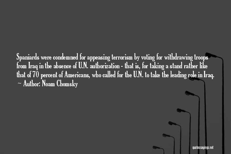 Noam Chomsky Quotes: Spaniards Were Condemned For Appeasing Terrorism By Voting For Withdrawing Troops From Iraq In The Absence Of U.n. Authorization -