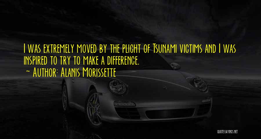 Alanis Morissette Quotes: I Was Extremely Moved By The Plight Of Tsunami Victims And I Was Inspired To Try To Make A Difference.
