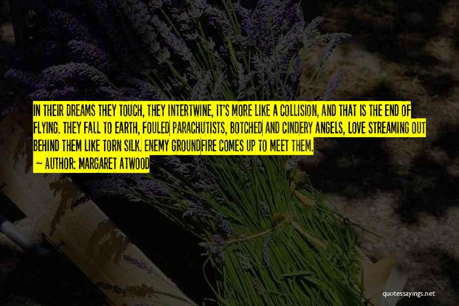 Margaret Atwood Quotes: In Their Dreams They Touch, They Intertwine, It's More Like A Collision, And That Is The End Of Flying. They