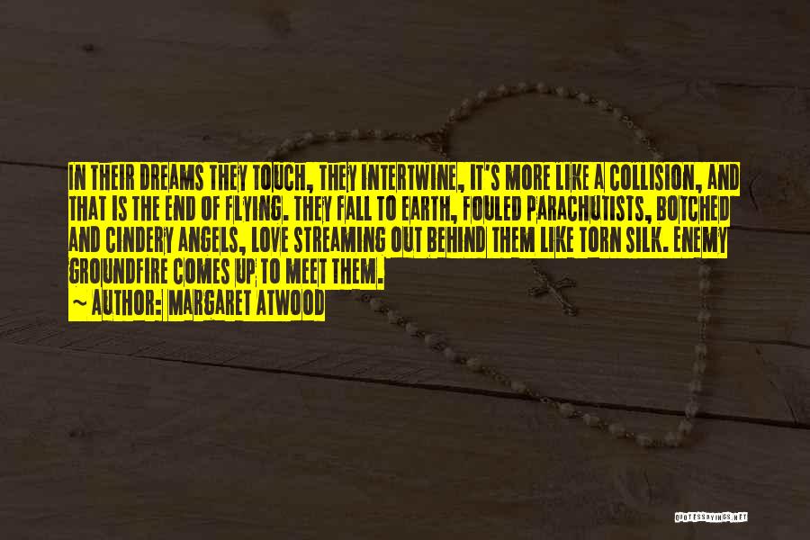 Margaret Atwood Quotes: In Their Dreams They Touch, They Intertwine, It's More Like A Collision, And That Is The End Of Flying. They