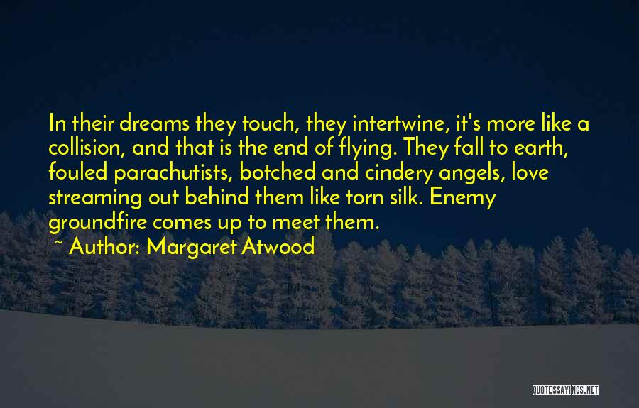 Margaret Atwood Quotes: In Their Dreams They Touch, They Intertwine, It's More Like A Collision, And That Is The End Of Flying. They