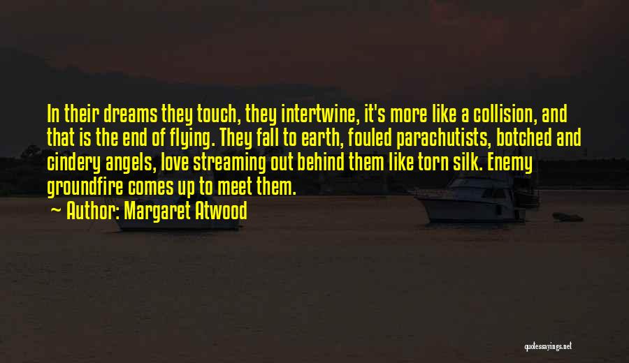 Margaret Atwood Quotes: In Their Dreams They Touch, They Intertwine, It's More Like A Collision, And That Is The End Of Flying. They