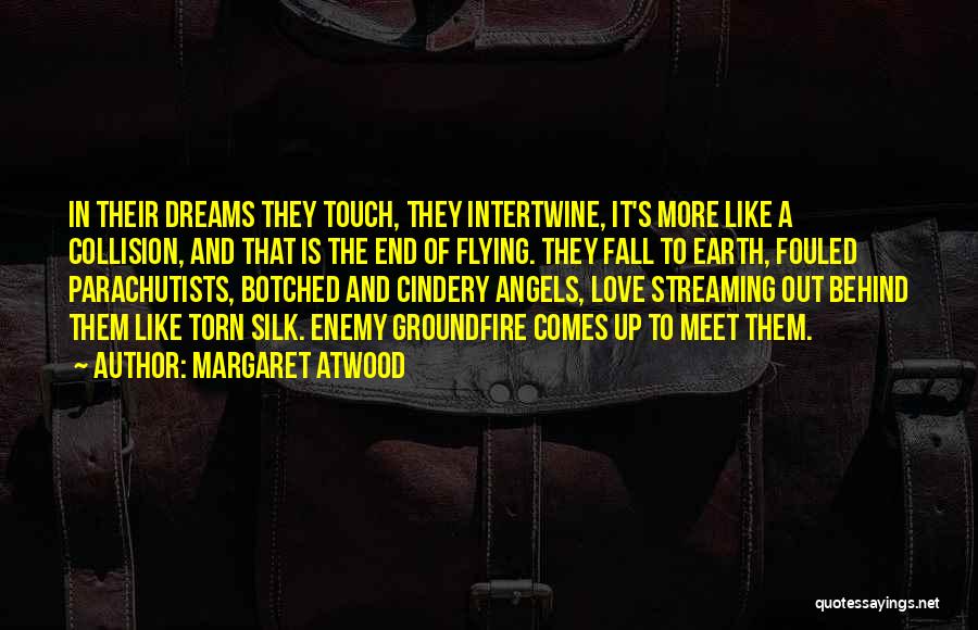 Margaret Atwood Quotes: In Their Dreams They Touch, They Intertwine, It's More Like A Collision, And That Is The End Of Flying. They