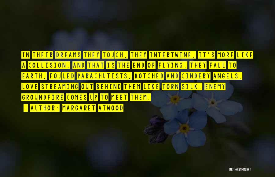 Margaret Atwood Quotes: In Their Dreams They Touch, They Intertwine, It's More Like A Collision, And That Is The End Of Flying. They