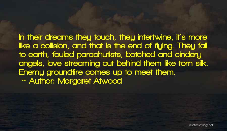 Margaret Atwood Quotes: In Their Dreams They Touch, They Intertwine, It's More Like A Collision, And That Is The End Of Flying. They