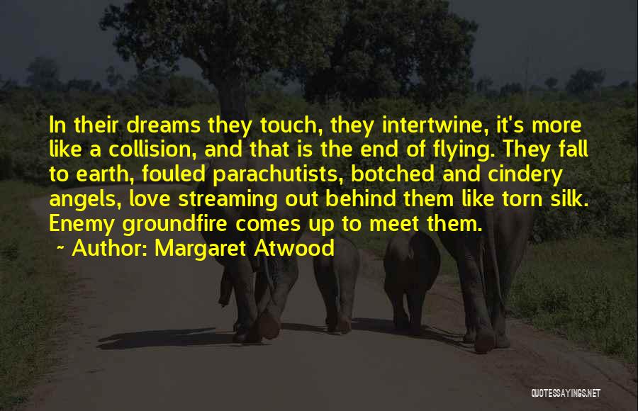 Margaret Atwood Quotes: In Their Dreams They Touch, They Intertwine, It's More Like A Collision, And That Is The End Of Flying. They