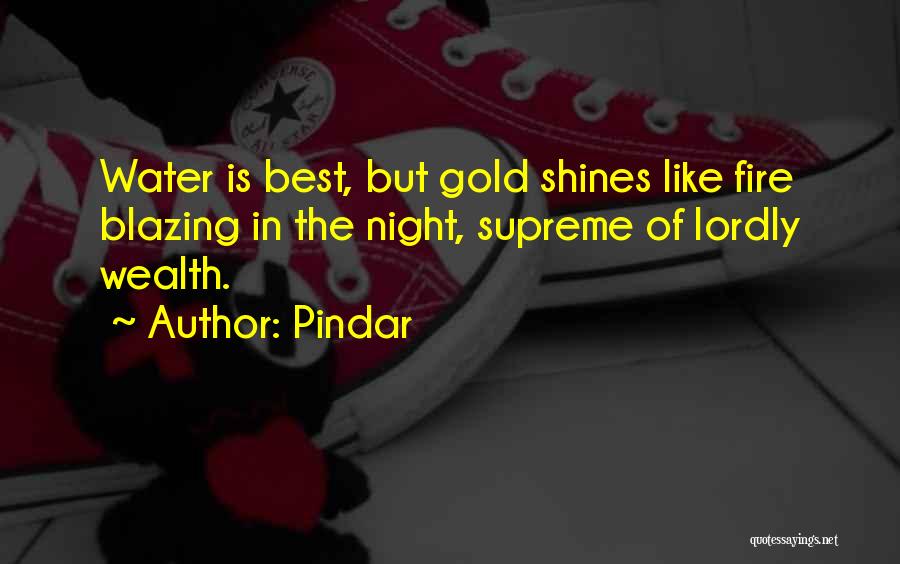 Pindar Quotes: Water Is Best, But Gold Shines Like Fire Blazing In The Night, Supreme Of Lordly Wealth.