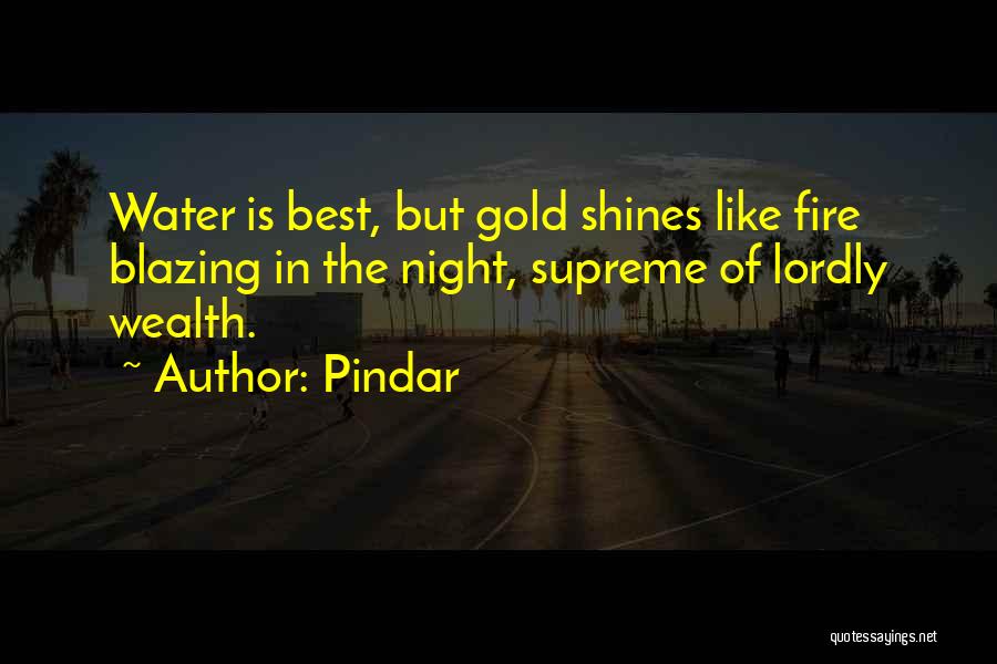 Pindar Quotes: Water Is Best, But Gold Shines Like Fire Blazing In The Night, Supreme Of Lordly Wealth.
