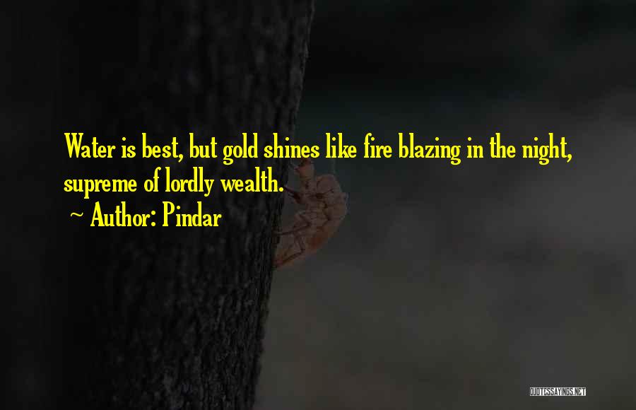 Pindar Quotes: Water Is Best, But Gold Shines Like Fire Blazing In The Night, Supreme Of Lordly Wealth.