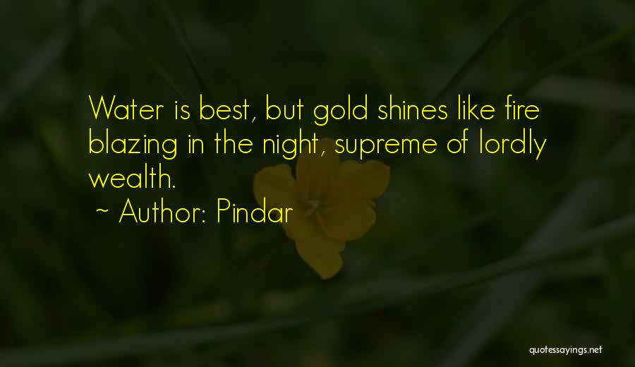 Pindar Quotes: Water Is Best, But Gold Shines Like Fire Blazing In The Night, Supreme Of Lordly Wealth.