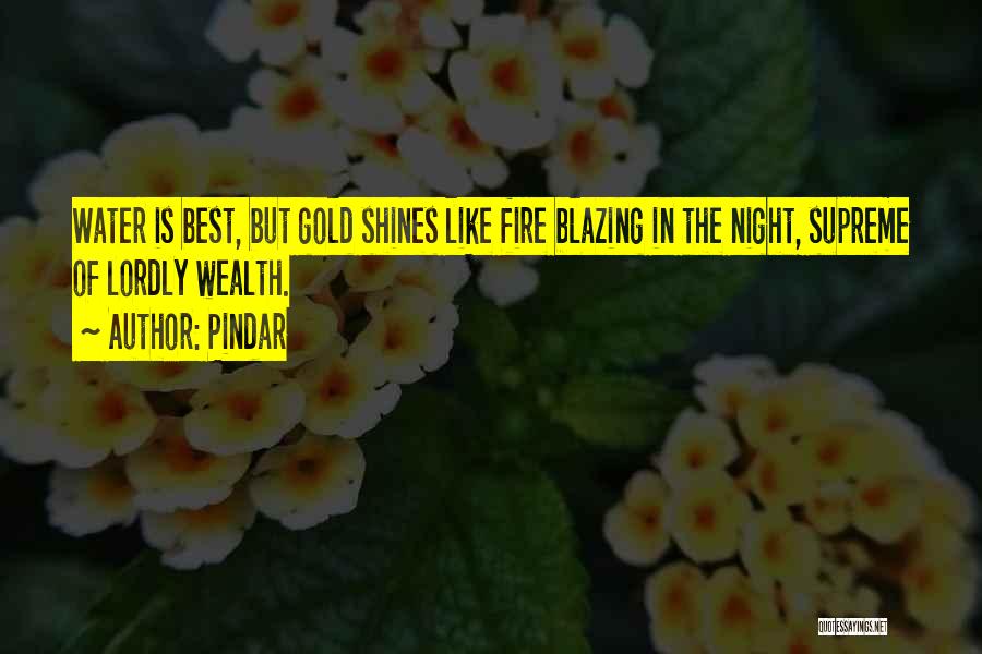 Pindar Quotes: Water Is Best, But Gold Shines Like Fire Blazing In The Night, Supreme Of Lordly Wealth.