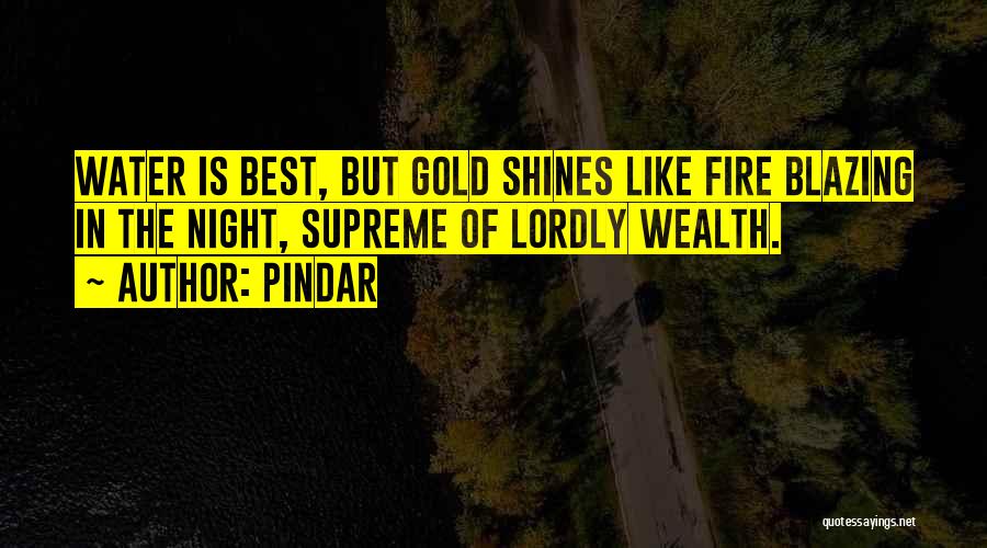 Pindar Quotes: Water Is Best, But Gold Shines Like Fire Blazing In The Night, Supreme Of Lordly Wealth.