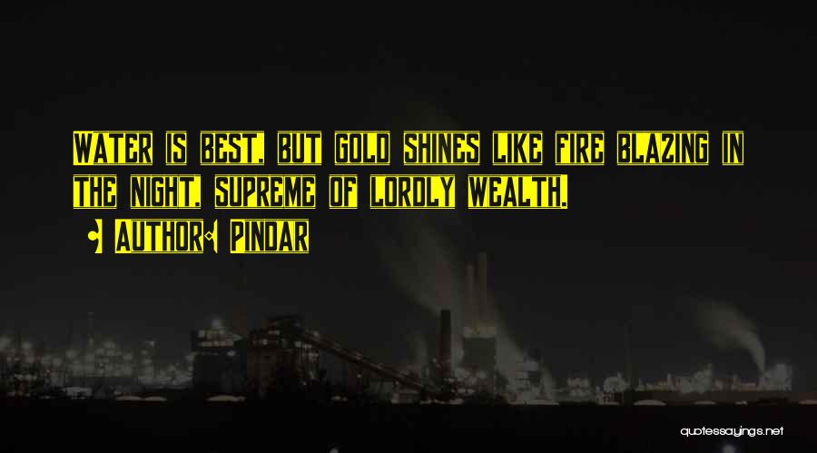 Pindar Quotes: Water Is Best, But Gold Shines Like Fire Blazing In The Night, Supreme Of Lordly Wealth.