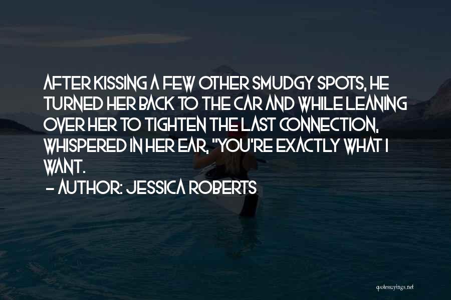 Jessica Roberts Quotes: After Kissing A Few Other Smudgy Spots, He Turned Her Back To The Car And While Leaning Over Her To