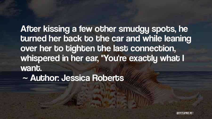 Jessica Roberts Quotes: After Kissing A Few Other Smudgy Spots, He Turned Her Back To The Car And While Leaning Over Her To