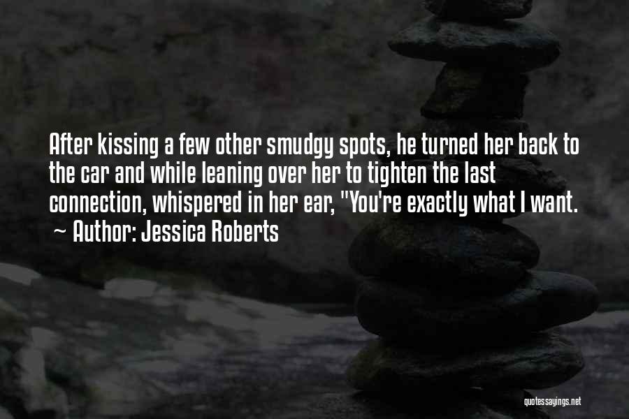 Jessica Roberts Quotes: After Kissing A Few Other Smudgy Spots, He Turned Her Back To The Car And While Leaning Over Her To